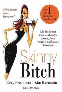 Rory Freedman und Kim Banouin Skinny Bitch: Die Wahrheit über schlechtes Essen, fette Frauen und gutes Aussehen - Schlanksein ohne Hungern!