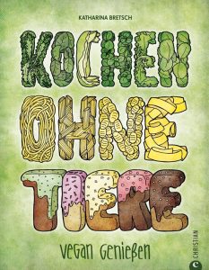 Katharina Bretsch Vegan kochen ohne Tiere: Vegan genießen 