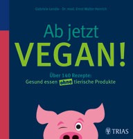 Ab jetzt vegan! Rezepte, Tipps und Gesundheitsaspekte