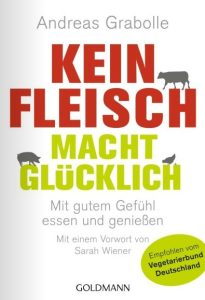 Andreas Gabolle Kein Fleisch macht glücklich: Mit gutem Gefühl essen und genießen